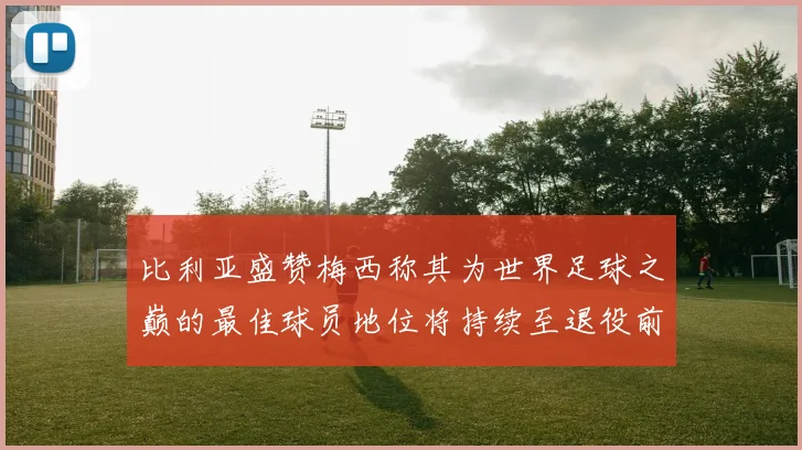 比利亚盛赞梅西称其为世界足球之巅的最佳球员地位将持续至退役前